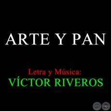 ARTE Y PAN - Letra y Msica: VCTOR RIVEROS