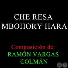 CHE RESA MBOHORY HARA - Composicin de RAMN VARGAS COLMN
