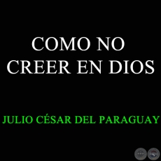 CMO NO CREER EN DIOS - Letra y Msica de JULIO CSAR DEL PARAGUAY