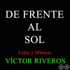 DE FRENTE AL SOL - Letra y Msica: VCTOR RIVEROS