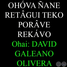 OHVA ANE RETGUI TEKO PORVE REKVO - Ohai: DAVID GALEANO OLIVERA