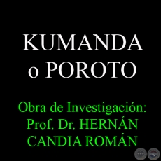 KUMANDA O POROTO - Obra de Investigación: Prof. Dr. HERNÁN CANDIA ROMÁN