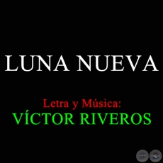 LUNA NUEVA - Letra y Msica: VCTOR RIVEROS
