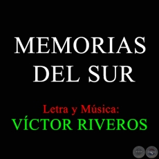 MEMORIAS DEL SUR - Letra y Msica: VCTOR RIVEROS