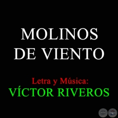 MOLINOS DE VIENTO - Letra y Msica: VCTOR RIVEROS