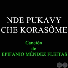 NDE PUKAVY CHE KORASME - Cancin de EPIFANIO MNDEZ FLEITAS
