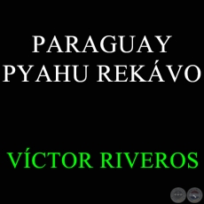  PARAGUAY PYAHU REKVO - VCTOR RIVEROS
