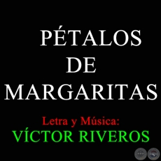 PTALOS DE MARGARITAS - Letra y Msica: VCTOR RIVEROS