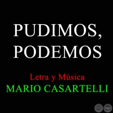 PUDIMOS, PODEMOS - Letra y Música de MARIO CASARTELLI