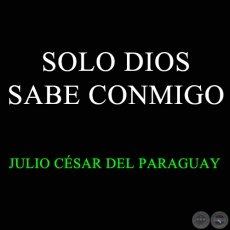 SOLO DIOS SABE CONMIGO - JULIO CSAR DEL PARAGUAY