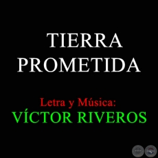TIERRA PROMETIDA - Letra y Msica: VCTOR RIVEROS
