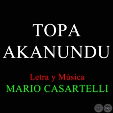 TOPA AKANUNDU - Letra y Msica de MARIO CASARTELLI
