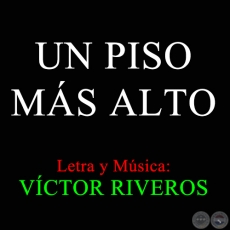 UN PISO MS ALTO - Letra y Msica de VCTOR RIVEROS