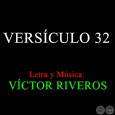 VERSCULO 32 - Letra y Msica: VCTOR RIVEROS