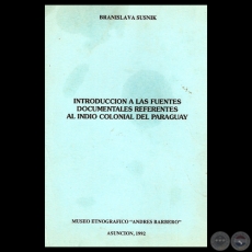 INTRODUCCIN A LAS FUENTES DOCUMENTALES REFERENTES AL INDIO COLONIAL DEL PARAGUAY - Por BRANISLAVA SUSNIK - Ao 1992 