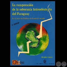 LA RECUPERACIN DE LA SOBERANA HIDROELCTRICA DEL PARAGUAY - 5 Edicin - (RICARDO CANESE) - Ao 2009