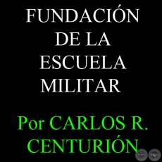 FUNDACIN DE LA ESCUELA MILITAR - Por CARLOS R. CENTURIN