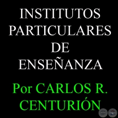 INSTITUTOS PARTICULARES DE ENSEANZA - Por CARLOS R. CENTURIN