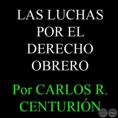 LAS LUCHAS POR EL DERECHO OBRERO - Por CARLOS R. CENTURIN