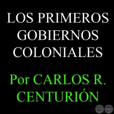 LOS PRIMEROS GOBIERNOS COLONIALES - Por CARLOS R. CENTURIN