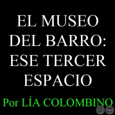 ESTE MUSEO NO ES UN MUSEO - EL MUSEO DEL BARRO: ESE TERCER ESPACIO - Por LA COLOMBINO 