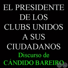 EL PRESIDENTE DE LOS CLUBS UNIDOS A SUS CIUDADANOS - Discurso de CNDIDO BAREIRO