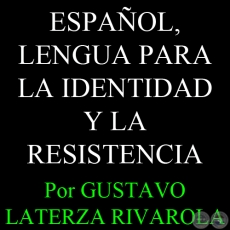 ESPAOL, LENGUA PARA LA IDENTIDAD Y LA RESISTENCIA - Por GUSTAVO LATERZA RIVAROLA - Ao 2008