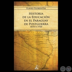HISTORIA DE LA EDUCACIN EN EL PARAGUAY DE POSTGUERRA 1870 A 1920 - Por FLAVIO FLORENTN 