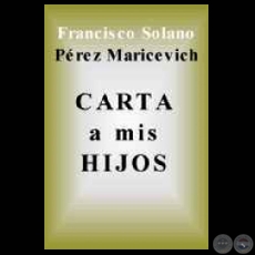 CARTA ANTICIPADA A LOS HIJOS SOBRE FRANCISCO SOLANO LPEZ (Ensayo de FRANCISCO PREZ-MARICEVICH)