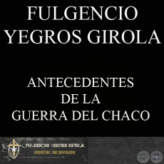 ANTECEDENTES DE LA GUERRA DEL CHACO (FULGENCIO YEGROS GIROLA)