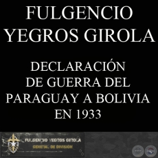DECLARACIN DE GUERRA DEL PARAGUAY A BOLIVIA EN 1933 (FULGENCIO YEGROS GIROLA)
