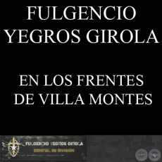 EN LOS FRENTES DE VILLA MONTES (COMENTARIO DE FULGENCIO YEGROS GIROLA)