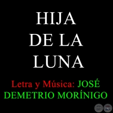 HIJA DE LA LUNA - Letra y Msica:  JOS DEMETRIO MORNIGO