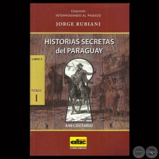 HISTORIAS SECRETAS DEL PARAGUAY - TOMO I - LIBRO 2, 2014 - Obra de JORGE RUBIANI