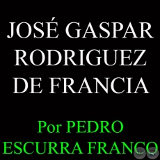 JOSÉ  GASPAR RODRIGUEZ DE FRANCIA - Por PEDRO ESCURRA FRANCO
