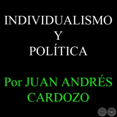 INDIVIDUALISMO Y POLTICA - Por JUAN ANDRS CARDOZO - Sbado, 01 de Junio del 2013