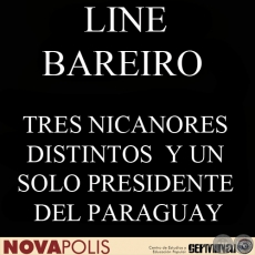 TRES NICANORES DISTINTOS Y UN SOLO PRESIDENTE DEL PARAGUAY CUL SER EL VERDADERO? (LINE BAREIRO)