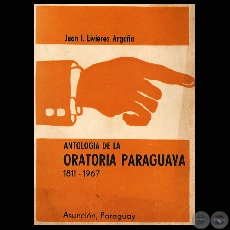 ANTOLOGIA DE LA ORATORIA PARAGUAYA 18111967 - Autor: JUAN I. LIVIERES ARGAA - Ao 1968