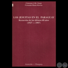 LOS JESUTAS EN EL PARAGUAY - RECUERDOS DE LOS LTIMOS 60 AOS (1927-1987) - Por CLEMENTE J. MC. NASPY  FERNANDO MARA MORENO