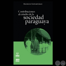 CONTRIBUCIONES AL ESTUDIO DE LA SOCIEDAD PARAGUAYA - Por MAURICIO SCHVARTZMAN - Ao 2011