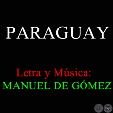 PARAGUAY - Letra y Música:  MANUEL DE GÓMEZ