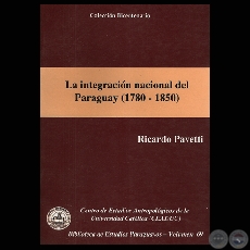LA INTEGRACIÓN NACIONAL DEL PARAGUAY 1750-1850 (RICARDO PAVETTI)