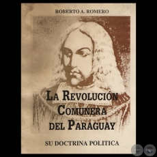 LA REVOLUCIÓN COMUNERA DEL PARAGUAY - SU DOCTRINA POLÍTICA - Por ROBERTO A. ROMERO 