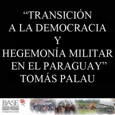 TRANSICIN A LA DEMOCRACIA Y HEGEMONA MILITAR EN EL PARAGUAY (TOMS PALAU VILADESAU)
