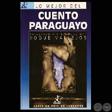 CUENTO PARAGUAYO - EL CUENTO COMO NUESTRA VANGUARDIA NARRATIVA - Selección e introducción: ROQUE VALLEJOS - Año 2002