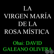 13 DE JULIO - LA VIRGEN MARA DE LA ROSA MSTICA - Ohai: DAVID GALEANO OLIVERA
