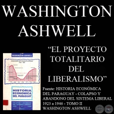 EL PROYECTO TOTALITARIO DEL LIBERALISMO PARAGUAYO - Por WASHINGTON ASHWELL