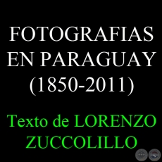 FOTOGRAFIAS EN PARAGUAY (1850-2011): CIERTOS USOS SOCIALES - Texto de LORENZO ZUCCOLILLO  