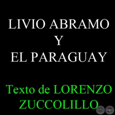 LIVIO ABRAMO Y EL PARAGUAY: AFINIDADES ELECTIVAS - Por LORENZO ZUCCOLILLO 
