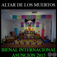 ALTAR DE LOS MUERTOS, 2015 - ESPACIO JUAN RULFO - BIENAL INTERNACIONAL DE ARTE DE ASUNCIN 2015